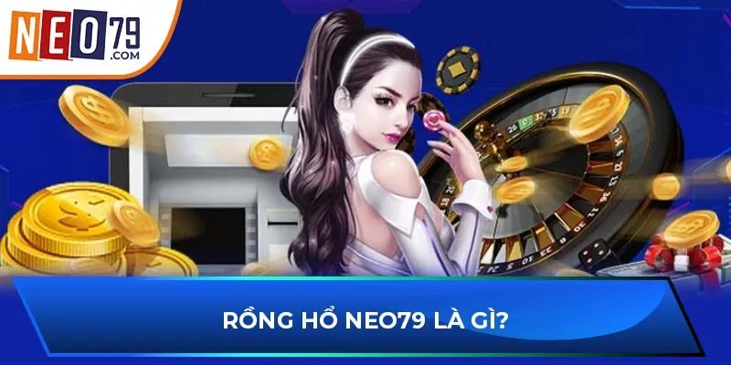 Rồng hổ NEO79 là gì?