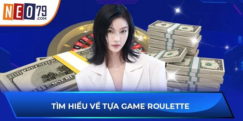 Tìm hiểu về tựa game Roulette 