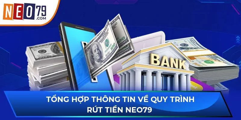 Tổng hợp thông tin về quy trình rút tiền NEO79 