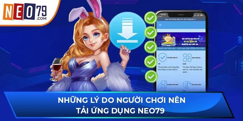 Những lý do người chơi nên tải ứng dụng NEO79 