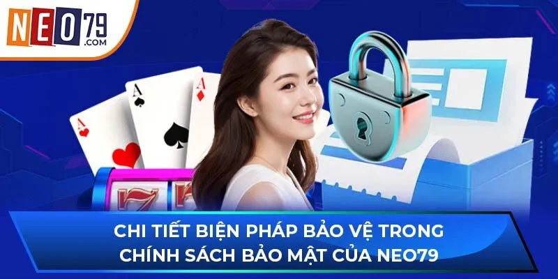 Chi tiết biện pháp bảo vệ trong chính sách bảo mật của NEO79