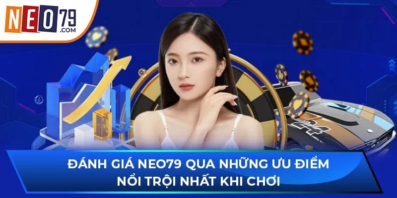 Đánh giá NEO79 qua những ưu điểm nổi trội nhất khi chơi