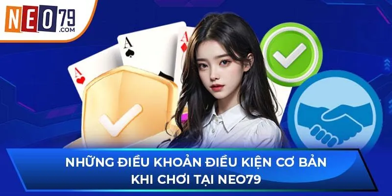 Những điều khoản điều kiện cơ bản khi chơi tại NEO79