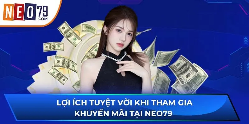 Lợi ích tuyệt vời khi tham gia khuyến mãi tại NEO79 