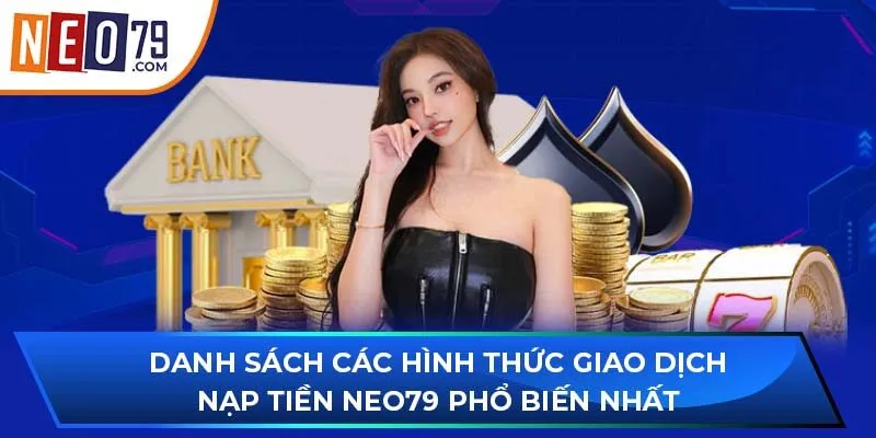 Danh sách các hình thức giao dịch nạp tiền NEO79 phổ biến nhất