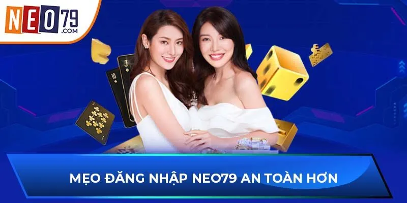 Mẹo đăng nhập NEO79 an toàn hơn