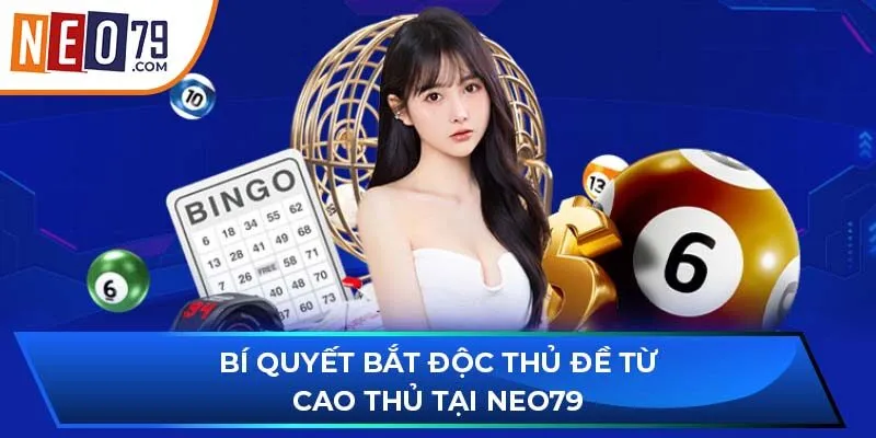 Bí quyết bắt độc thủ đề từ cao thủ tại NEO79