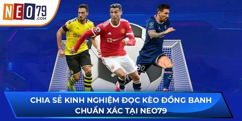 Chia sẻ kinh nghiệm đọc kèo đồng banh chuẩn xác tại NEO79