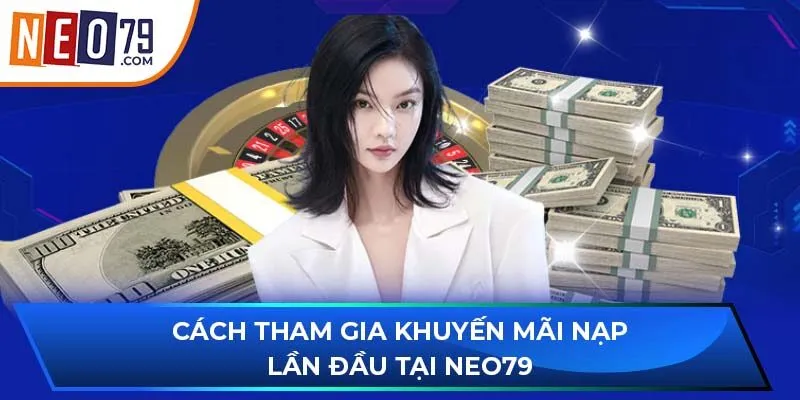 Cách tham gia khuyến mãi nạp lần đầu tại NEO79