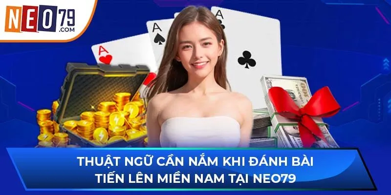 Thuật ngữ cần nắm khi đánh bài tiến lên miền Nam tại NEO79